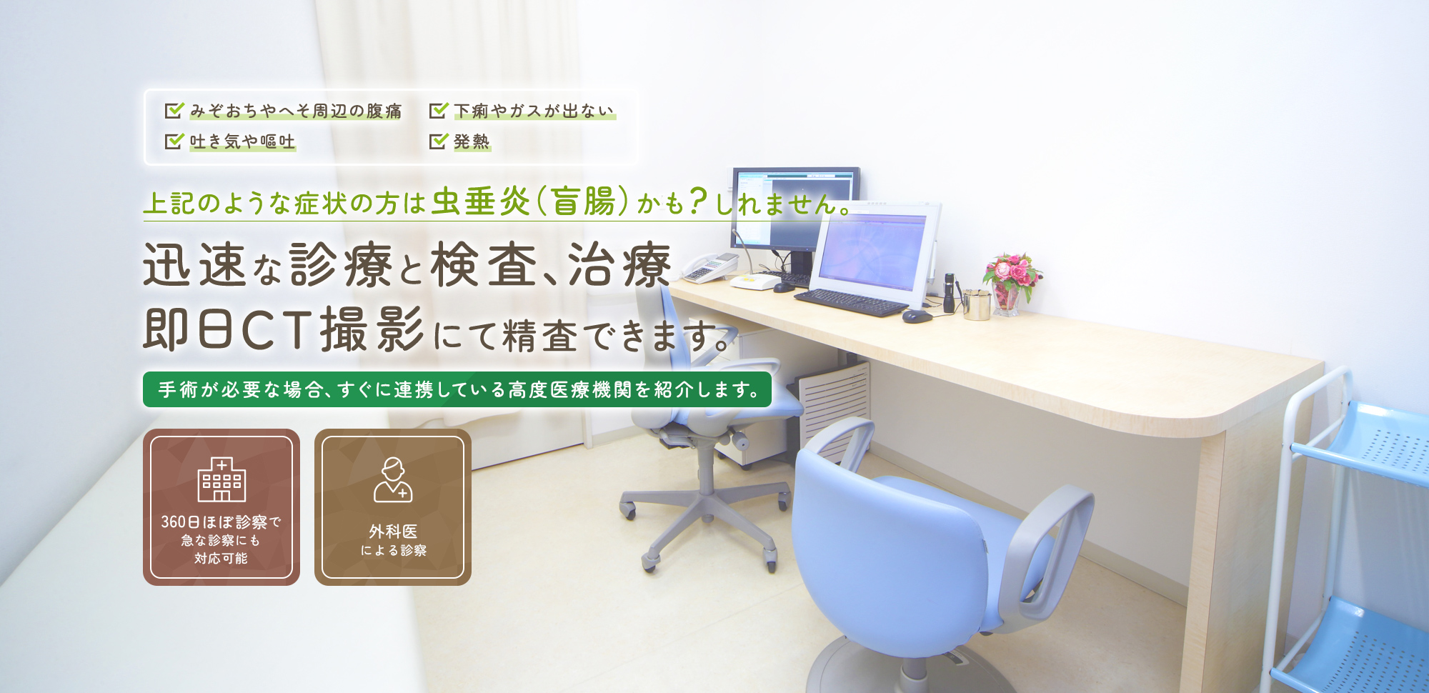 腹腔鏡手術に対応している高度医療機関と連携虫垂炎(盲腸)の日帰り手術 360日ほぼ診察で急な診察にも対応可能/複数の外科医による診察