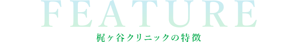 FEATURE 梶ヶ谷クリニックの特徴